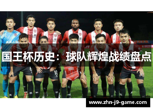 国王杯历史:球队辉煌战绩盘点 国王杯历史:球队辉煌战绩盘点