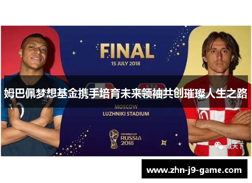 姆巴佩梦想基金携手培育未来领袖共创璀璨人生之路 姆巴佩梦想基金携手培育未来领袖共创璀璨人生之路