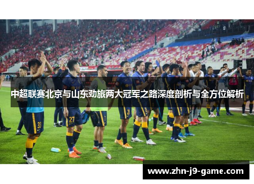 中超联赛北京与山东劲旅两大冠军之路深度剖析与全方位解析