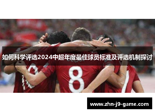 如何科学评选2024中超年度最佳球员标准及评选机制探讨 如何科学评选2024中超年度最佳球员标准及评选机制探讨