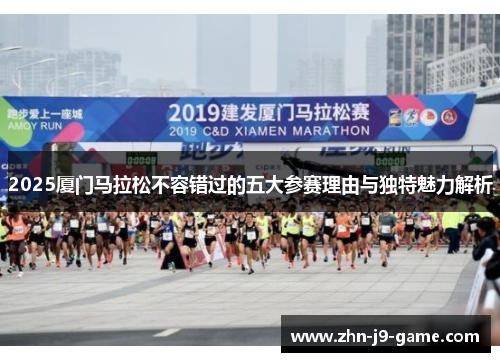 2025厦门马拉松不容错过的五大参赛理由与独特魅力解析 2025厦门马拉松不容错过的五大参赛理由与独特魅力解析