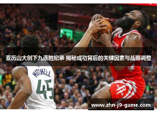亚历山大创下九连胜纪录 揭秘成功背后的关键因素与战略调整 亚历山大创下九连胜纪录 揭秘成功背后的关键因素与战略调整