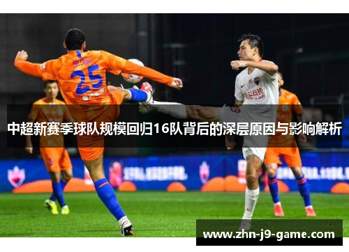 中超新赛季球队规模回归16队背后的深层原因与影响解析