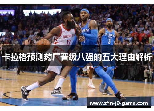 卡拉格预测药厂晋级八强的五大理由解析