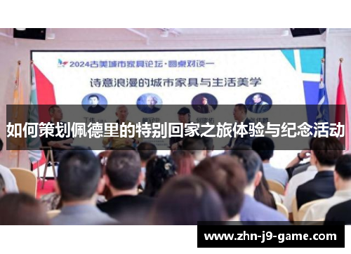 如何策划佩德里的特别回家之旅体验与纪念活动 如何策划佩德里的特别回家之旅体验与纪念活动