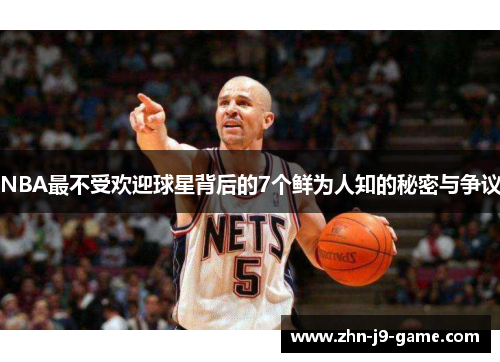 NBA最不受欢迎球星背后的7个鲜为人知的秘密与争议 NBA最不受欢迎球星背后的7个鲜为人知的秘密与争议