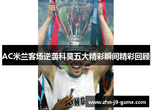 AC米兰客场逆袭科莫五大精彩瞬间精彩回顾 AC米兰客场逆袭科莫五大精彩瞬间精彩回顾