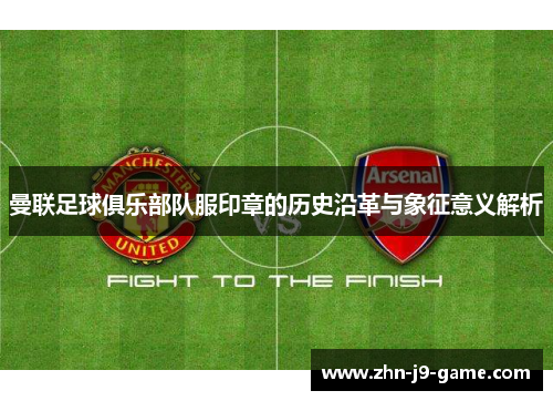 曼联足球俱乐部队服印章的历史沿革与象征意义解析 曼联足球俱乐部队服印章的历史沿革与象征意义解析