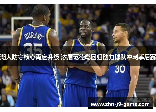 湖人防守核心再度升级 浓眉范德彪回归助力球队冲刺季后赛 湖人防守核心再度升级 浓眉范德彪回归助力球队冲刺季后赛