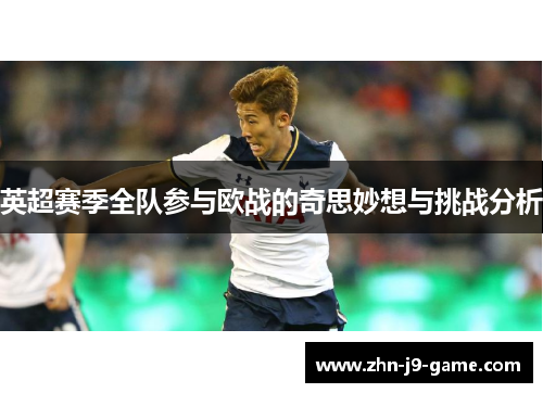 英超赛季全队参与欧战的奇思妙想与挑战分析 英超赛季全队参与欧战的奇思妙想与挑战分析
