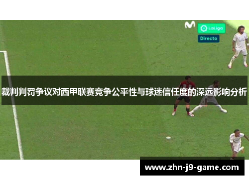 裁判判罚争议对西甲联赛竞争公平性与球迷信任度的深远影响分析