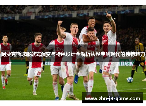 阿贾克斯球服款式演变与特色设计全解析从经典到现代的独特魅力 阿贾克斯球服款式演变与特色设计全解析从经典到现代的独特魅力
