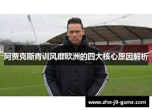 阿贾克斯青训风靡欧洲的四大核心原因解析 阿贾克斯青训风靡欧洲的四大核心原因解析