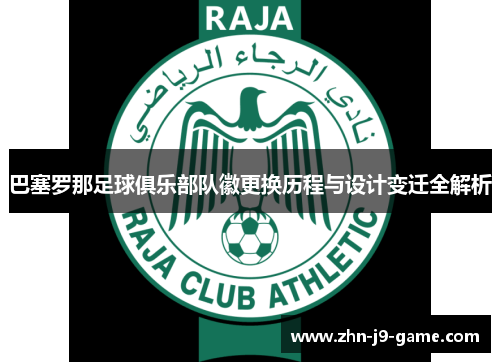 巴塞罗那足球俱乐部队徽更换历程与设计变迁全解析 巴塞罗那足球俱乐部队徽更换历程与设计变迁全解析